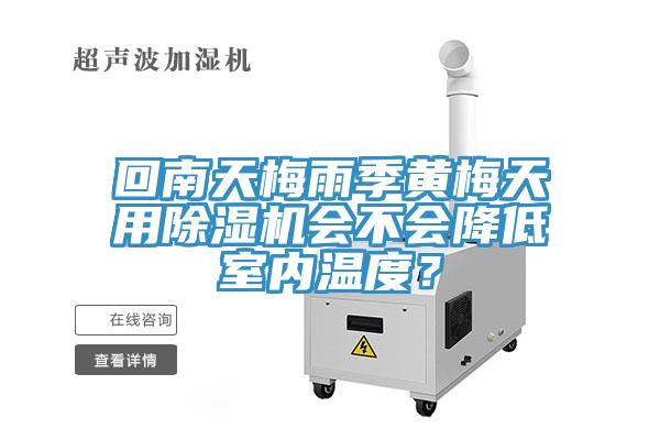 回南天梅雨季黃梅天用除濕機會(huì )不會(huì )降低室內溫度？